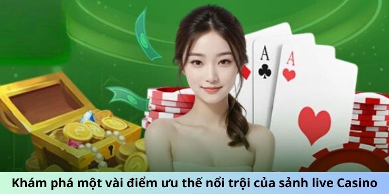 Khám phá một vài điểm ưu thế nổi trội của sảnh live Casino