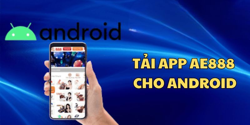 Hướng dẫn các bước tải ứng dụng AE888 cho hệ Android  nhanh chóng