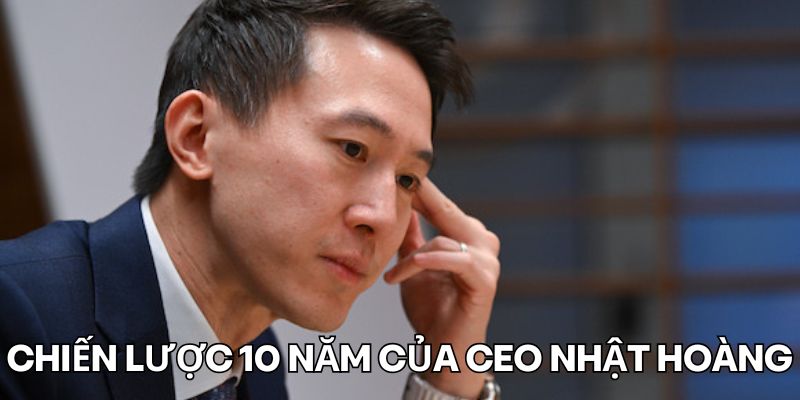 chiến lược 10 năm của ceo Nhật Hoàng 