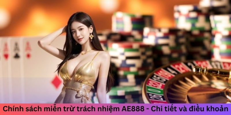 Chính sách miễn trừ trách nhiệm ae888 - Chi tiết và điều khoản