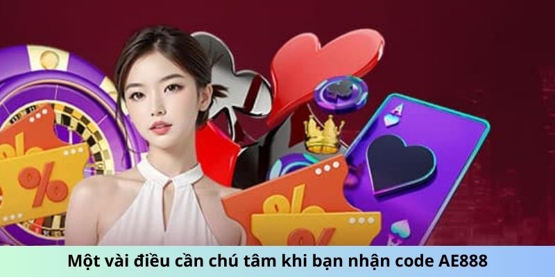 Một vài điều cần chú tâm khi bạn nhận code AE888